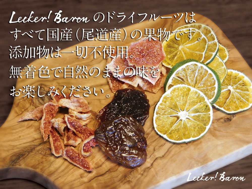 Lecker! Baronのドライフルーツはすべて国産(尾道産)の果物です。添加物は一切不使用。無着色で自然のままの味をお楽しみください。